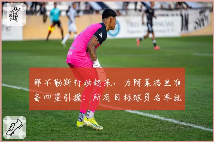 那不勒斯行动起来，为阿莱格里准备四星引援：所有目标球员名单就绪