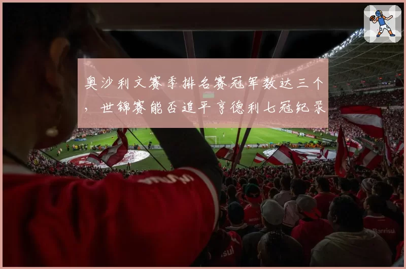 奥沙利文赛季排名赛冠军数达三个，世锦赛能否追平亨德利七冠纪录？